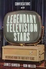 Conversations with Legendary Television Stars: Interviews from the First Fifty Years (Screen Classics)